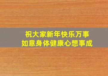 祝大家新年快乐万事如意身体健康心想事成