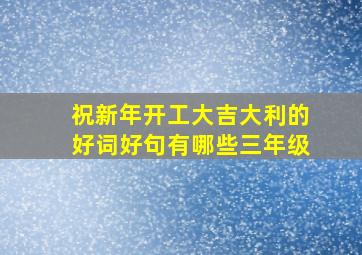 祝新年开工大吉大利的好词好句有哪些三年级