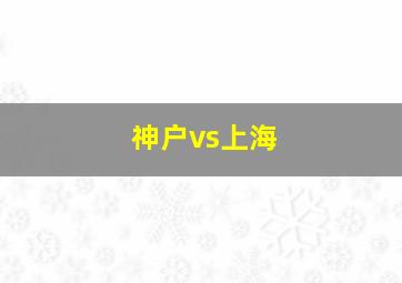 神户vs上海