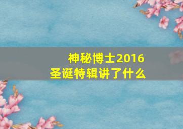 神秘博士2016圣诞特辑讲了什么