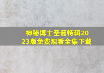 神秘博士圣诞特辑2023版免费观看全集下载