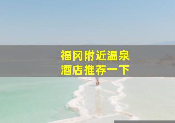 福冈附近温泉酒店推荐一下