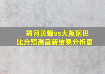 福冈黄蜂vs大阪钢巴比分预测最新结果分析图