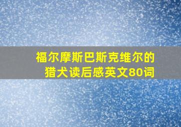 福尔摩斯巴斯克维尔的猎犬读后感英文80词