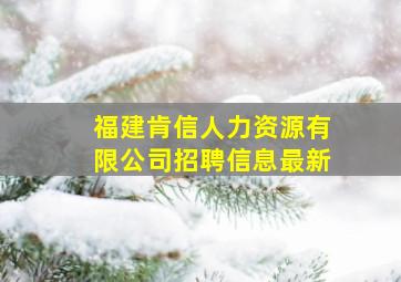 福建肯信人力资源有限公司招聘信息最新