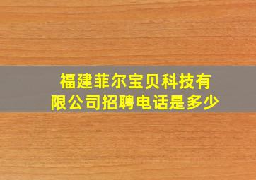 福建菲尔宝贝科技有限公司招聘电话是多少