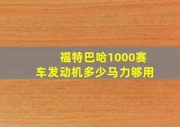 福特巴哈1000赛车发动机多少马力够用