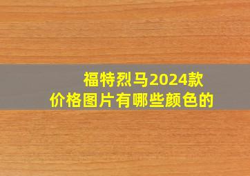 福特烈马2024款价格图片有哪些颜色的