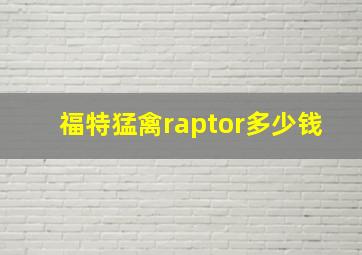 福特猛禽raptor多少钱