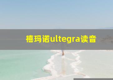 禧玛诺ultegra读音