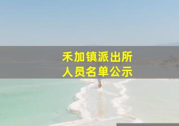 禾加镇派出所人员名单公示