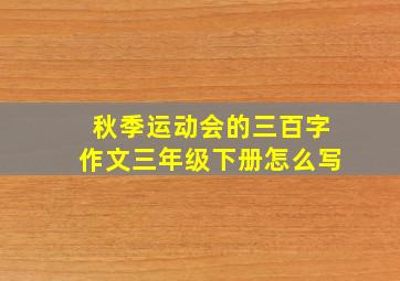 秋季运动会的三百字作文三年级下册怎么写