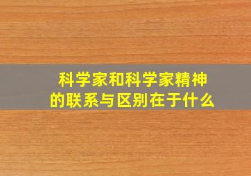 科学家和科学家精神的联系与区别在于什么