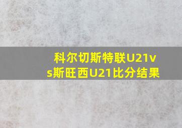 科尔切斯特联U21vs斯旺西U21比分结果