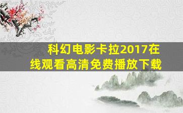 科幻电影卡拉2017在线观看高清免费播放下载