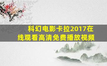 科幻电影卡拉2017在线观看高清免费播放视频