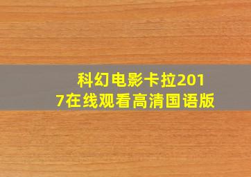 科幻电影卡拉2017在线观看高清国语版