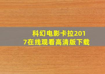 科幻电影卡拉2017在线观看高清版下载