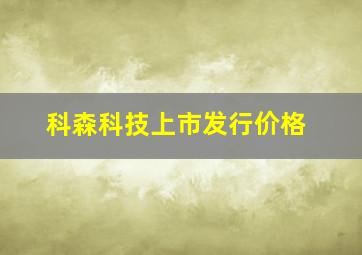 科森科技上市发行价格