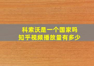 科索沃是一个国家吗知乎视频播放量有多少