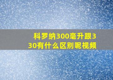 科罗纳300毫升跟330有什么区别呢视频