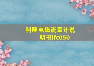 科隆电磁流量计说明书ifc050