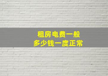 租房电费一般多少钱一度正常