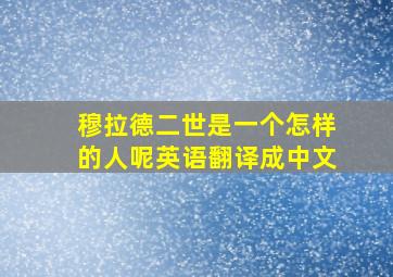 穆拉德二世是一个怎样的人呢英语翻译成中文