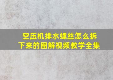 空压机排水螺丝怎么拆下来的图解视频教学全集