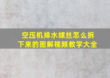 空压机排水螺丝怎么拆下来的图解视频教学大全