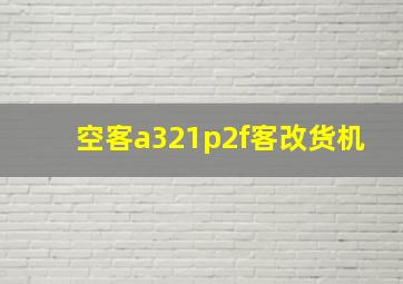 空客a321p2f客改货机