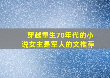 穿越重生70年代的小说女主是军人的文推荐