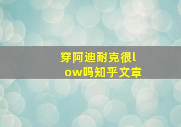 穿阿迪耐克很low吗知乎文章