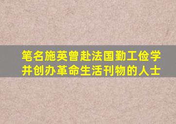 笔名施英曾赴法国勤工俭学并创办革命生活刊物的人士