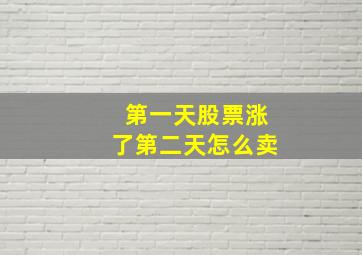 第一天股票涨了第二天怎么卖