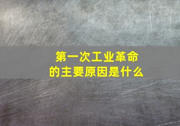 第一次工业革命的主要原因是什么