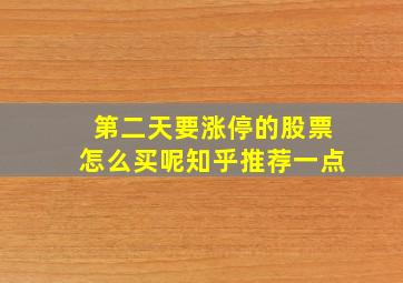 第二天要涨停的股票怎么买呢知乎推荐一点