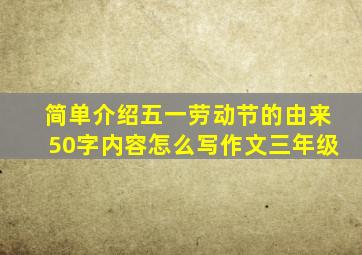 简单介绍五一劳动节的由来50字内容怎么写作文三年级