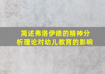 简述弗洛伊德的精神分析理论对幼儿教育的影响