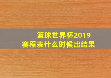 篮球世界杯2019赛程表什么时候出结果