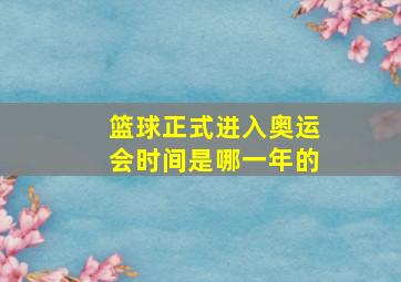 篮球正式进入奥运会时间是哪一年的