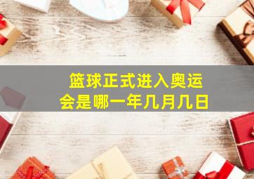 篮球正式进入奥运会是哪一年几月几日