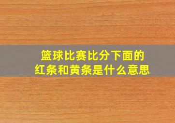 篮球比赛比分下面的红条和黄条是什么意思