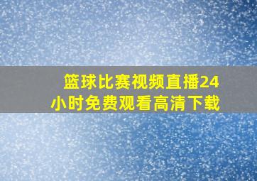 篮球比赛视频直播24小时免费观看高清下载