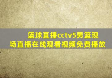 篮球直播cctv5男篮现场直播在线观看视频免费播放