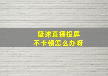 篮球直播投屏不卡顿怎么办呀