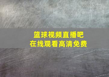 篮球视频直播吧在线观看高清免费