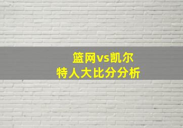 篮网vs凯尔特人大比分分析