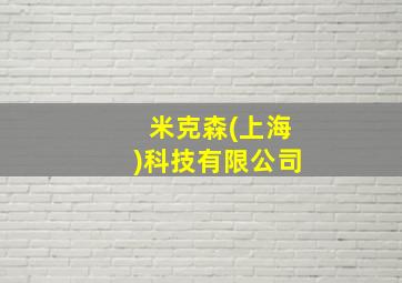 米克森(上海)科技有限公司