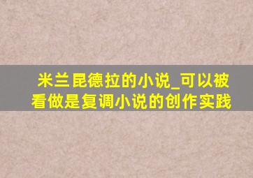 米兰昆德拉的小说_可以被看做是复调小说的创作实践